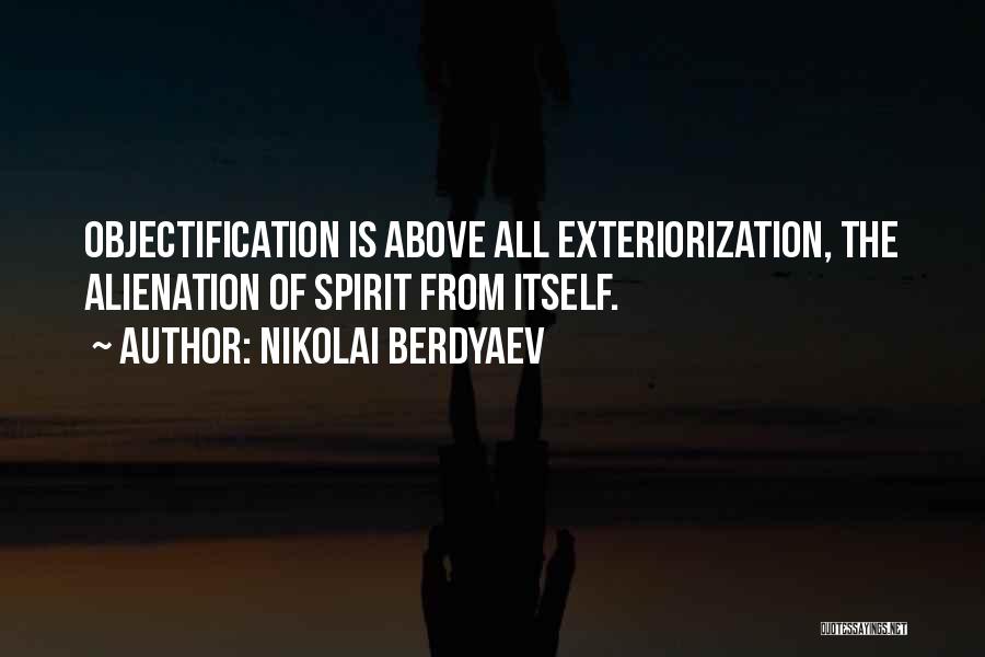 Nikolai Berdyaev Quotes: Objectification Is Above All Exteriorization, The Alienation Of Spirit From Itself.