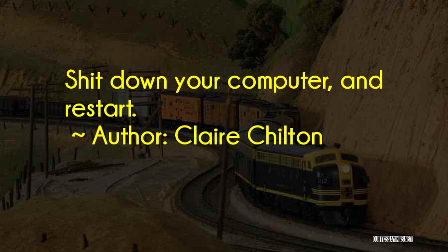 Claire Chilton Quotes: Shit Down Your Computer, And Restart.