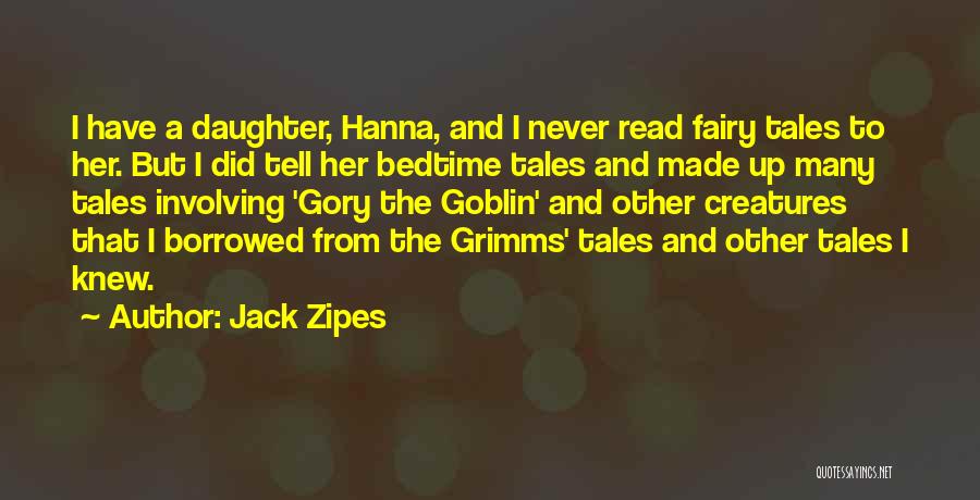 Jack Zipes Quotes: I Have A Daughter, Hanna, And I Never Read Fairy Tales To Her. But I Did Tell Her Bedtime Tales