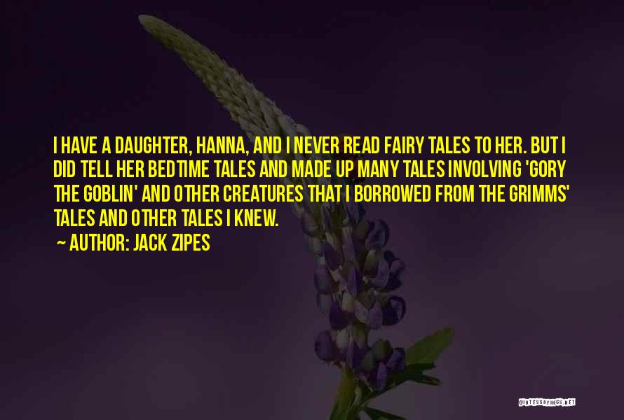 Jack Zipes Quotes: I Have A Daughter, Hanna, And I Never Read Fairy Tales To Her. But I Did Tell Her Bedtime Tales