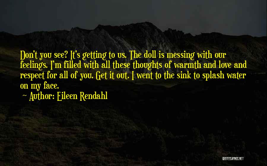 Eileen Rendahl Quotes: Don't You See? It's Getting To Us. The Doll Is Messing With Our Feelings. I'm Filled With All These Thoughts