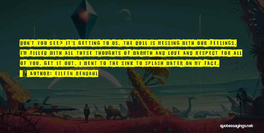 Eileen Rendahl Quotes: Don't You See? It's Getting To Us. The Doll Is Messing With Our Feelings. I'm Filled With All These Thoughts