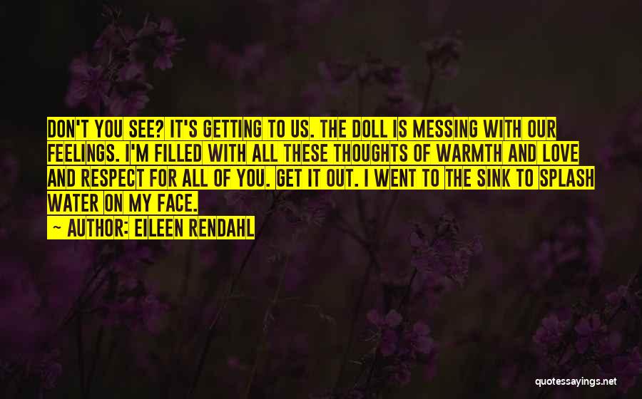 Eileen Rendahl Quotes: Don't You See? It's Getting To Us. The Doll Is Messing With Our Feelings. I'm Filled With All These Thoughts