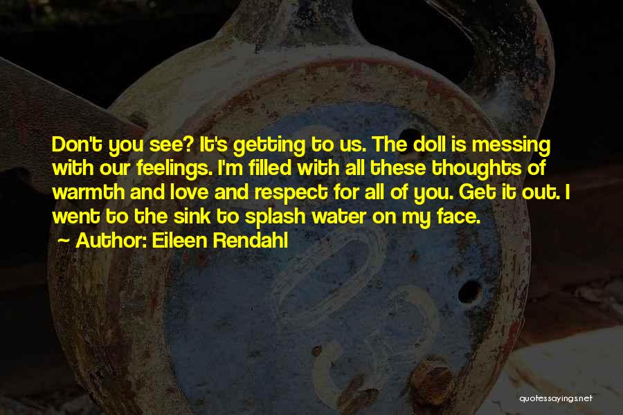 Eileen Rendahl Quotes: Don't You See? It's Getting To Us. The Doll Is Messing With Our Feelings. I'm Filled With All These Thoughts