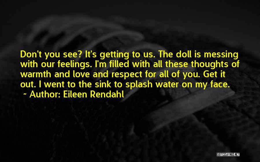 Eileen Rendahl Quotes: Don't You See? It's Getting To Us. The Doll Is Messing With Our Feelings. I'm Filled With All These Thoughts