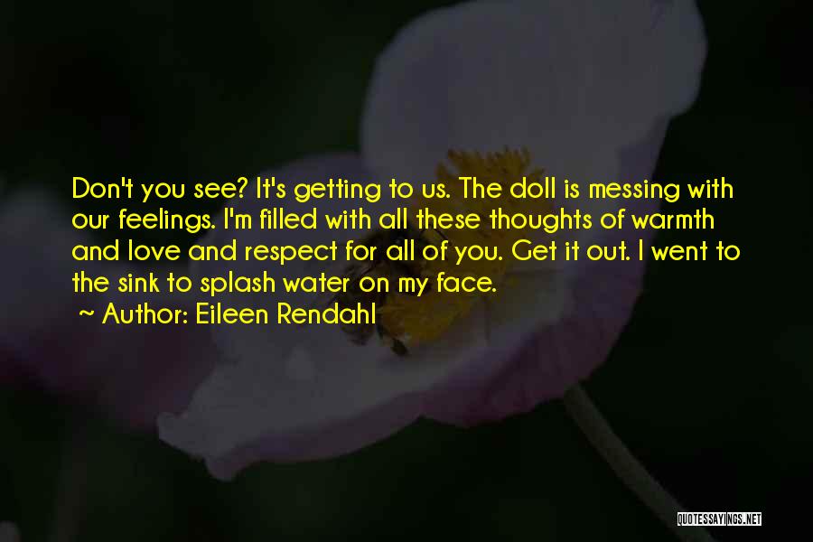 Eileen Rendahl Quotes: Don't You See? It's Getting To Us. The Doll Is Messing With Our Feelings. I'm Filled With All These Thoughts