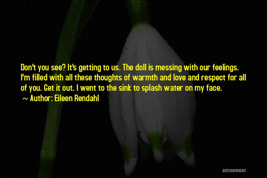 Eileen Rendahl Quotes: Don't You See? It's Getting To Us. The Doll Is Messing With Our Feelings. I'm Filled With All These Thoughts