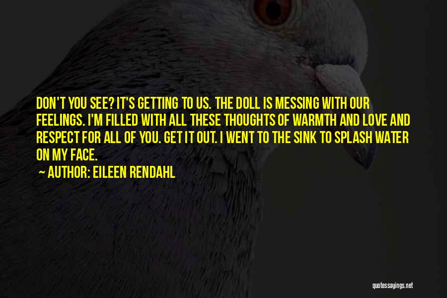 Eileen Rendahl Quotes: Don't You See? It's Getting To Us. The Doll Is Messing With Our Feelings. I'm Filled With All These Thoughts