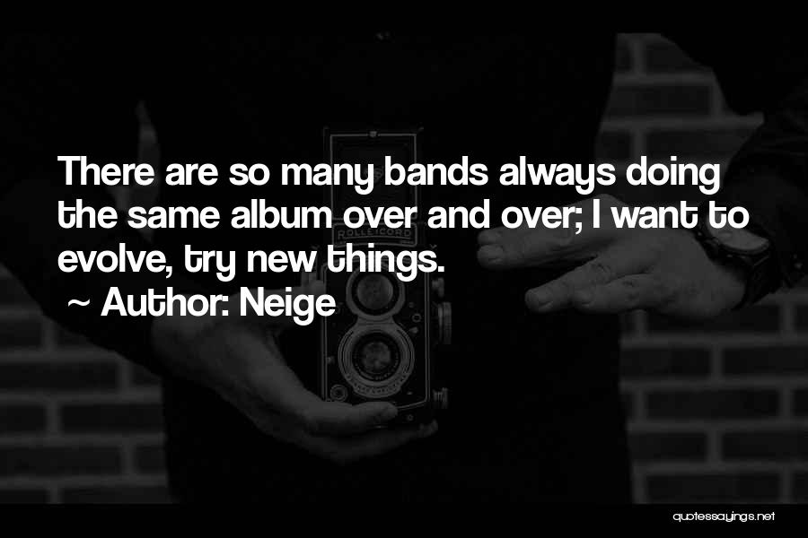 Neige Quotes: There Are So Many Bands Always Doing The Same Album Over And Over; I Want To Evolve, Try New Things.