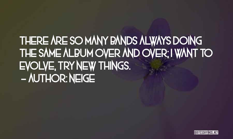 Neige Quotes: There Are So Many Bands Always Doing The Same Album Over And Over; I Want To Evolve, Try New Things.