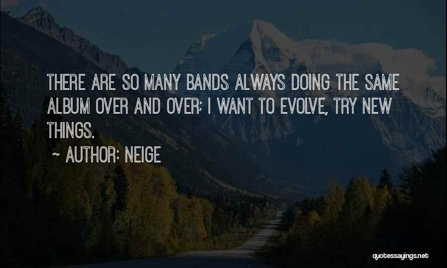 Neige Quotes: There Are So Many Bands Always Doing The Same Album Over And Over; I Want To Evolve, Try New Things.