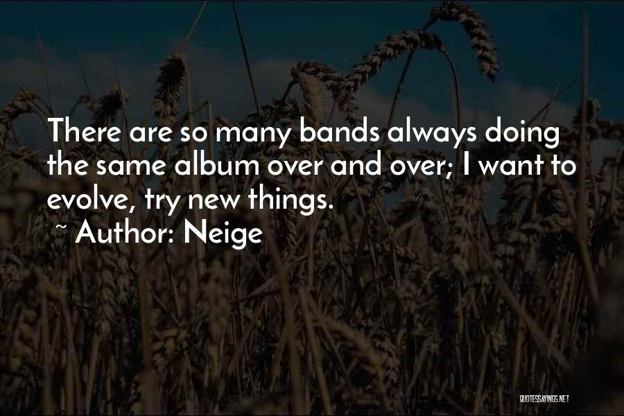 Neige Quotes: There Are So Many Bands Always Doing The Same Album Over And Over; I Want To Evolve, Try New Things.