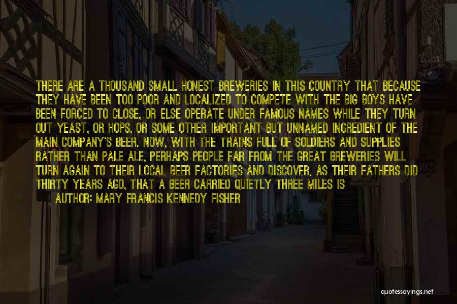 Mary Francis Kennedy Fisher Quotes: There Are A Thousand Small Honest Breweries In This Country That Because They Have Been Too Poor And Localized To