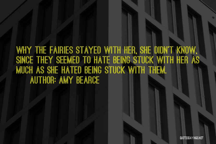 Amy Bearce Quotes: Why The Fairies Stayed With Her, She Didn't Know, Since They Seemed To Hate Being Stuck With Her As Much