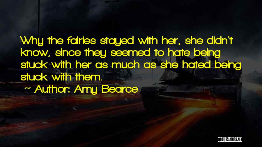 Amy Bearce Quotes: Why The Fairies Stayed With Her, She Didn't Know, Since They Seemed To Hate Being Stuck With Her As Much