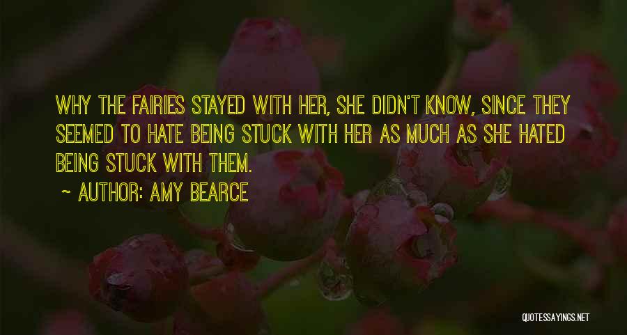 Amy Bearce Quotes: Why The Fairies Stayed With Her, She Didn't Know, Since They Seemed To Hate Being Stuck With Her As Much