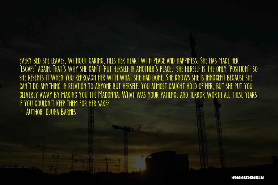 Djuna Barnes Quotes: Every Bed She Leaves, Without Caring, Fills Her Heart With Peace And Happiness. She Has Made Her 'escape' Again. That's