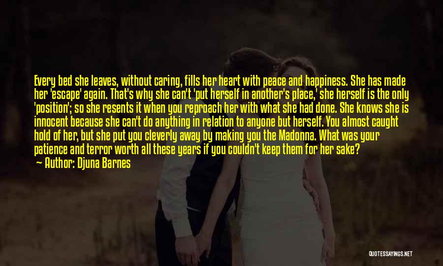 Djuna Barnes Quotes: Every Bed She Leaves, Without Caring, Fills Her Heart With Peace And Happiness. She Has Made Her 'escape' Again. That's