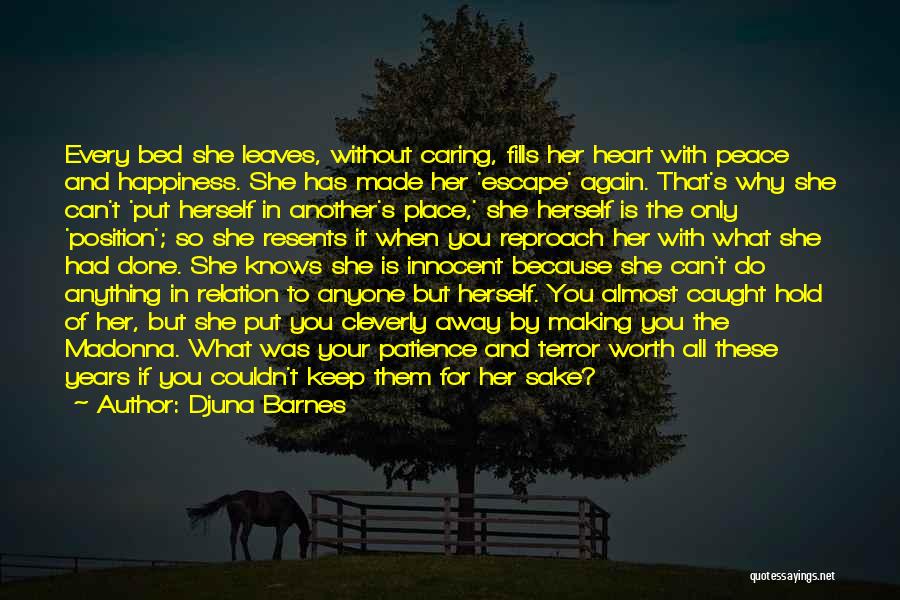 Djuna Barnes Quotes: Every Bed She Leaves, Without Caring, Fills Her Heart With Peace And Happiness. She Has Made Her 'escape' Again. That's