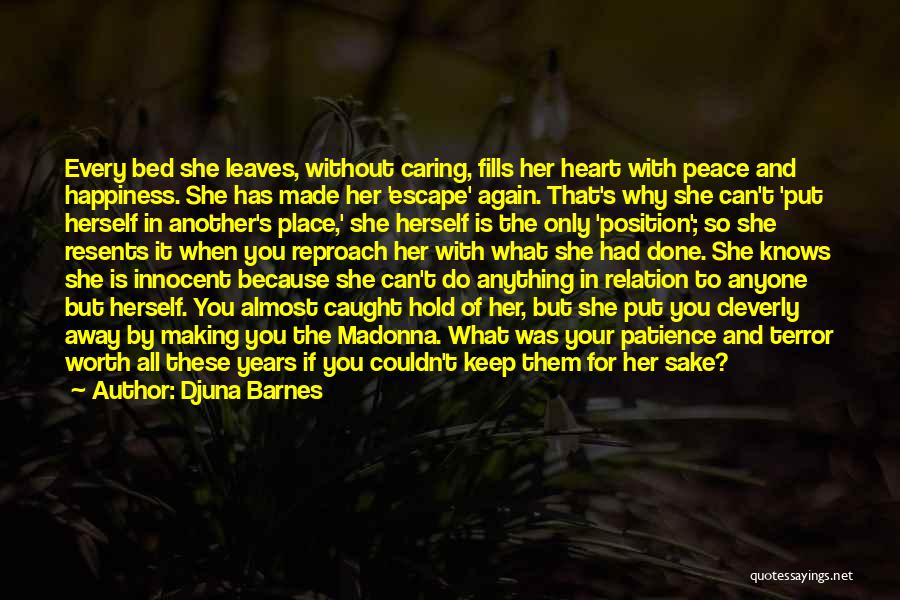 Djuna Barnes Quotes: Every Bed She Leaves, Without Caring, Fills Her Heart With Peace And Happiness. She Has Made Her 'escape' Again. That's