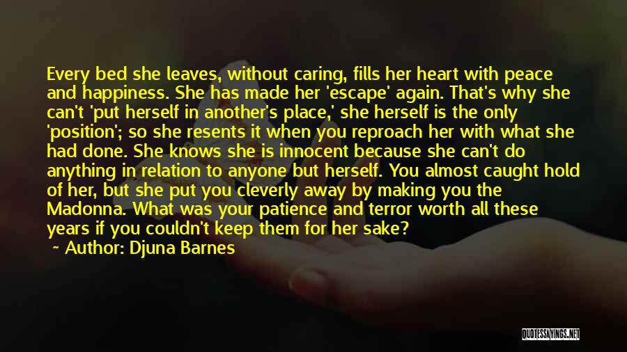 Djuna Barnes Quotes: Every Bed She Leaves, Without Caring, Fills Her Heart With Peace And Happiness. She Has Made Her 'escape' Again. That's