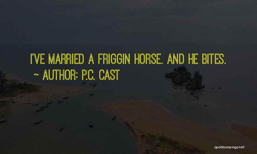 P.C. Cast Quotes: I've Married A Friggin Horse. And He Bites.