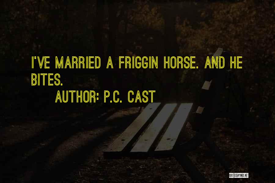 P.C. Cast Quotes: I've Married A Friggin Horse. And He Bites.