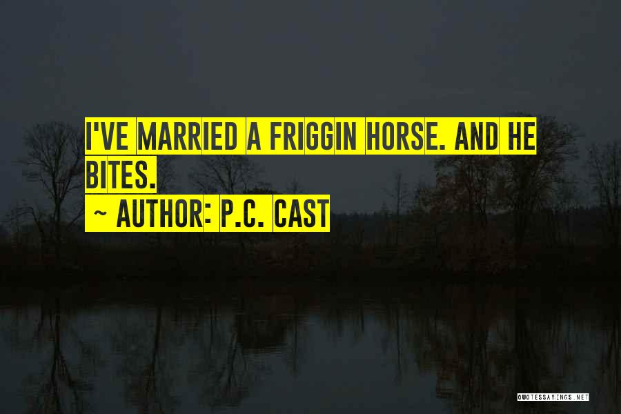 P.C. Cast Quotes: I've Married A Friggin Horse. And He Bites.