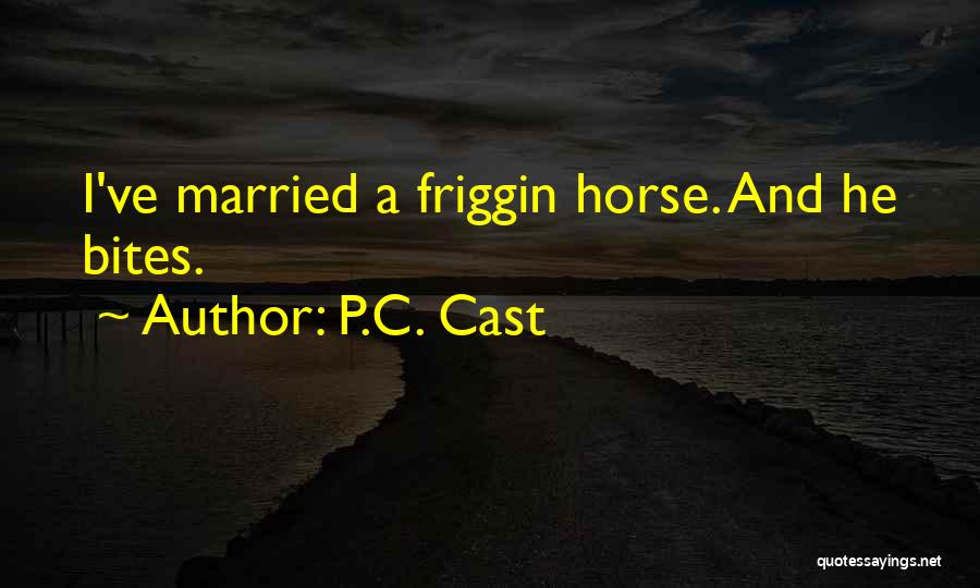 P.C. Cast Quotes: I've Married A Friggin Horse. And He Bites.