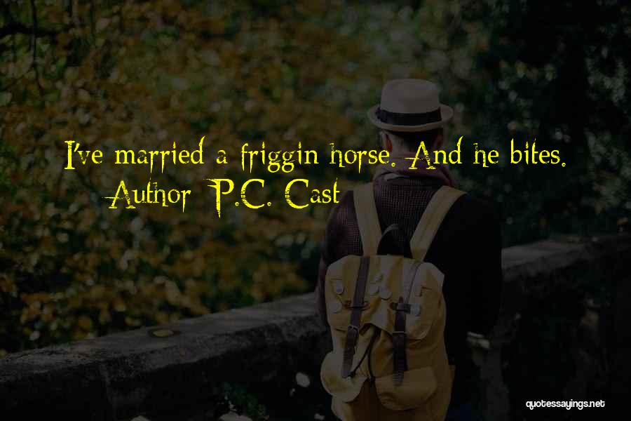 P.C. Cast Quotes: I've Married A Friggin Horse. And He Bites.