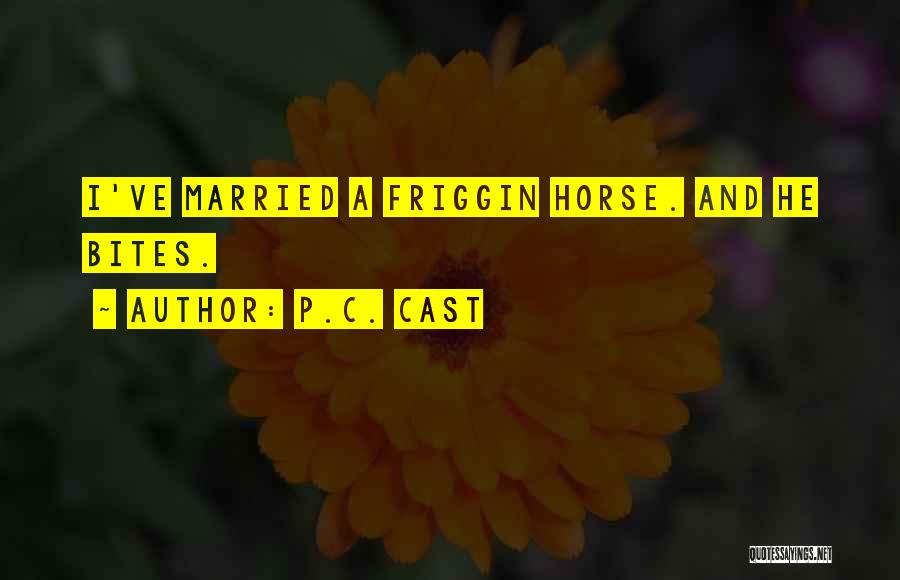 P.C. Cast Quotes: I've Married A Friggin Horse. And He Bites.
