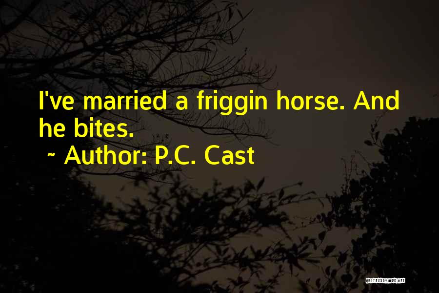 P.C. Cast Quotes: I've Married A Friggin Horse. And He Bites.