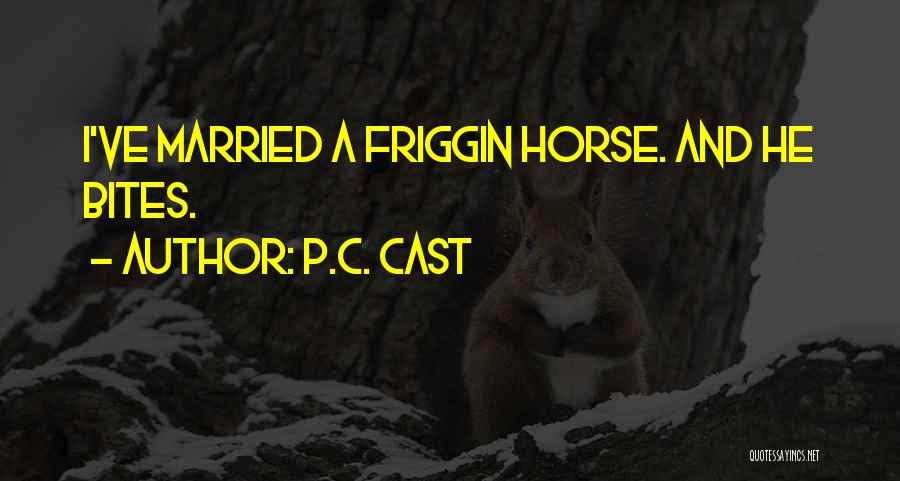 P.C. Cast Quotes: I've Married A Friggin Horse. And He Bites.