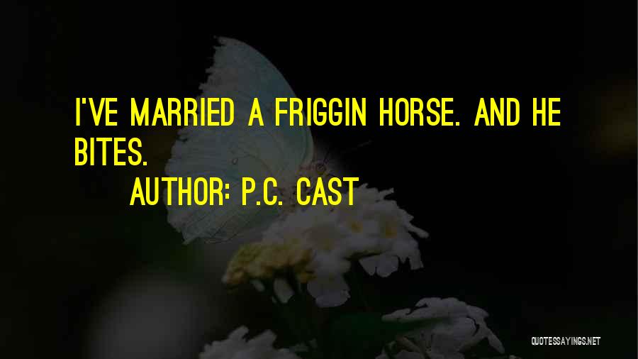 P.C. Cast Quotes: I've Married A Friggin Horse. And He Bites.