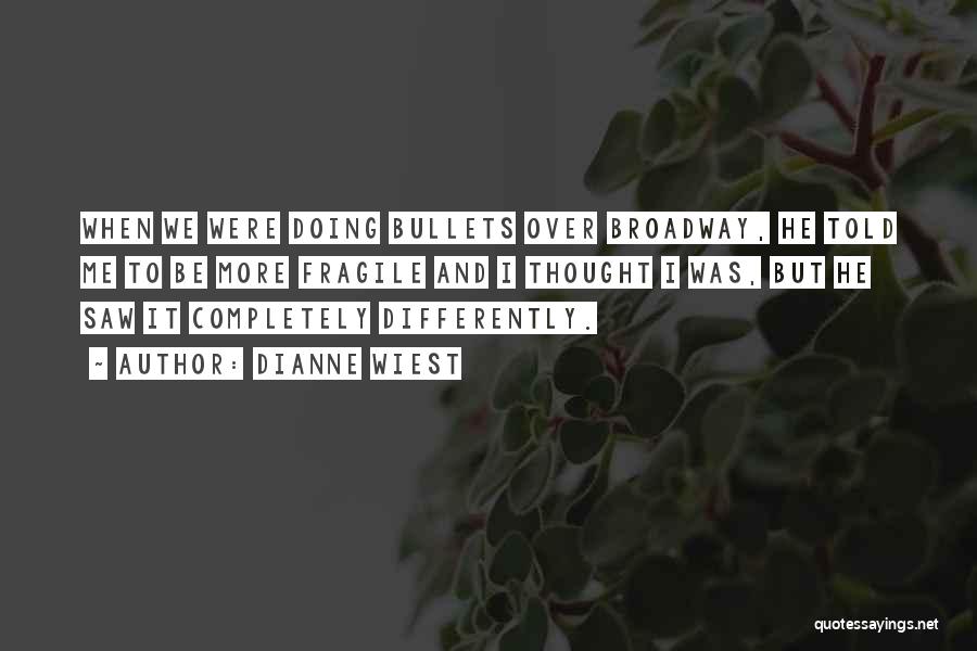 Dianne Wiest Quotes: When We Were Doing Bullets Over Broadway, He Told Me To Be More Fragile And I Thought I Was, But