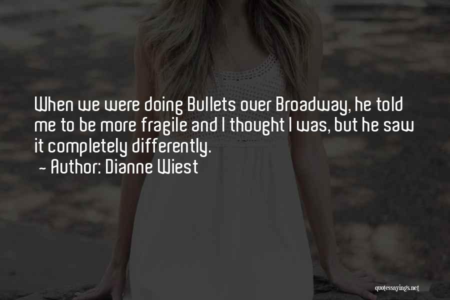 Dianne Wiest Quotes: When We Were Doing Bullets Over Broadway, He Told Me To Be More Fragile And I Thought I Was, But