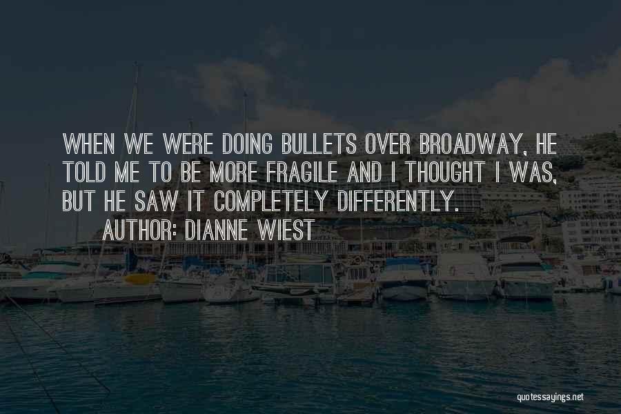 Dianne Wiest Quotes: When We Were Doing Bullets Over Broadway, He Told Me To Be More Fragile And I Thought I Was, But