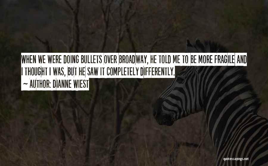 Dianne Wiest Quotes: When We Were Doing Bullets Over Broadway, He Told Me To Be More Fragile And I Thought I Was, But