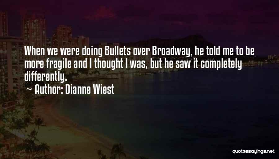 Dianne Wiest Quotes: When We Were Doing Bullets Over Broadway, He Told Me To Be More Fragile And I Thought I Was, But