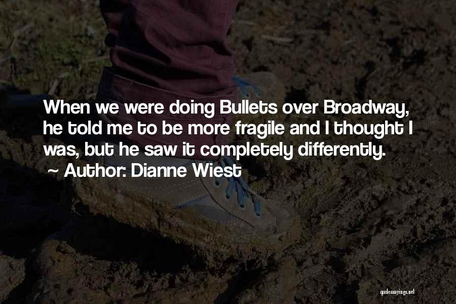Dianne Wiest Quotes: When We Were Doing Bullets Over Broadway, He Told Me To Be More Fragile And I Thought I Was, But