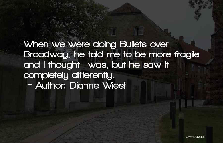 Dianne Wiest Quotes: When We Were Doing Bullets Over Broadway, He Told Me To Be More Fragile And I Thought I Was, But