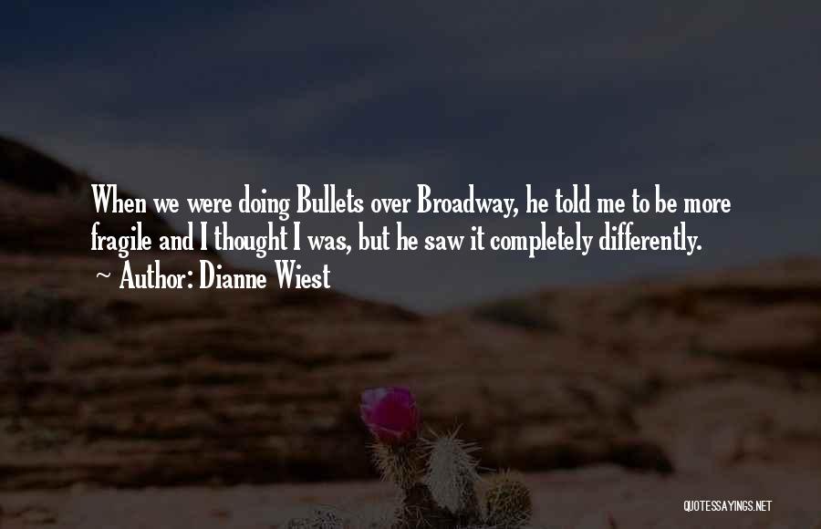 Dianne Wiest Quotes: When We Were Doing Bullets Over Broadway, He Told Me To Be More Fragile And I Thought I Was, But