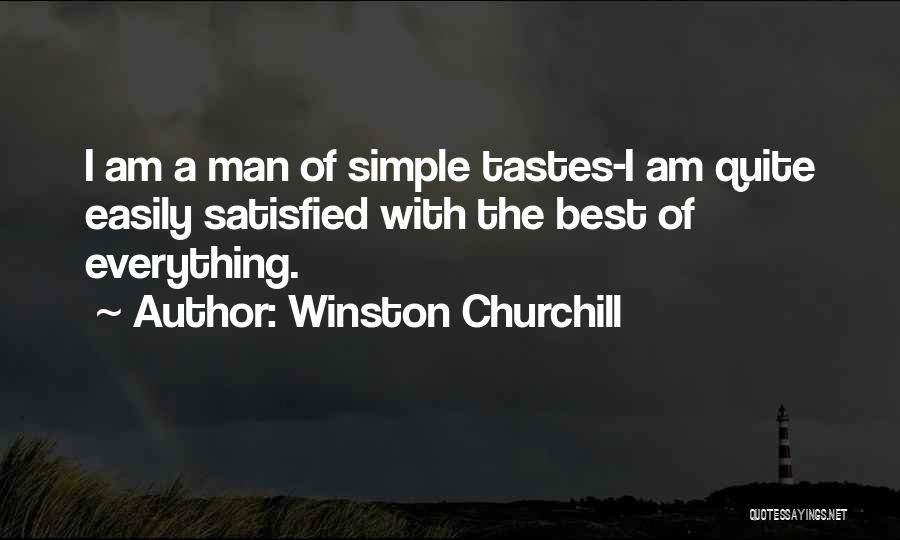 Winston Churchill Quotes: I Am A Man Of Simple Tastes-i Am Quite Easily Satisfied With The Best Of Everything.