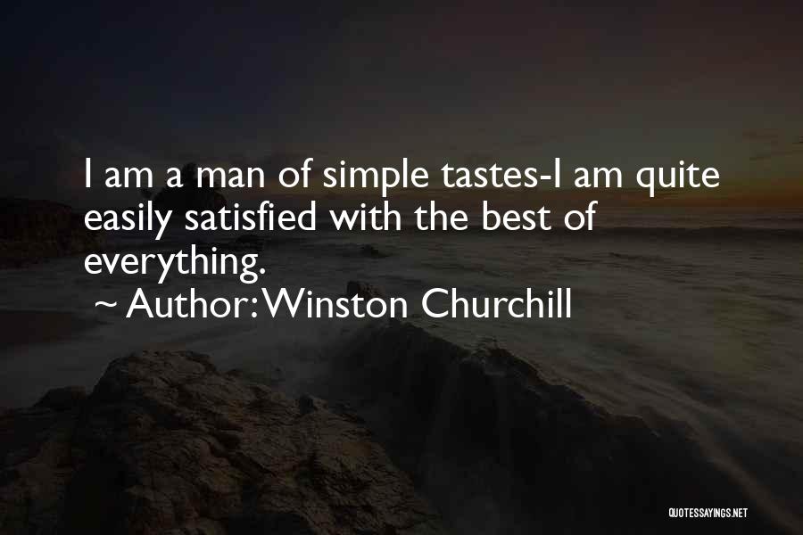 Winston Churchill Quotes: I Am A Man Of Simple Tastes-i Am Quite Easily Satisfied With The Best Of Everything.