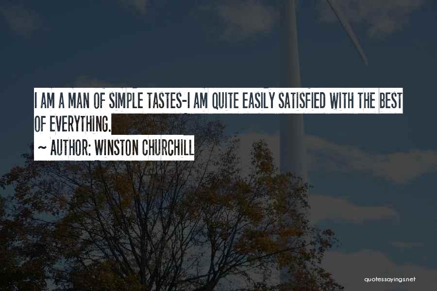 Winston Churchill Quotes: I Am A Man Of Simple Tastes-i Am Quite Easily Satisfied With The Best Of Everything.