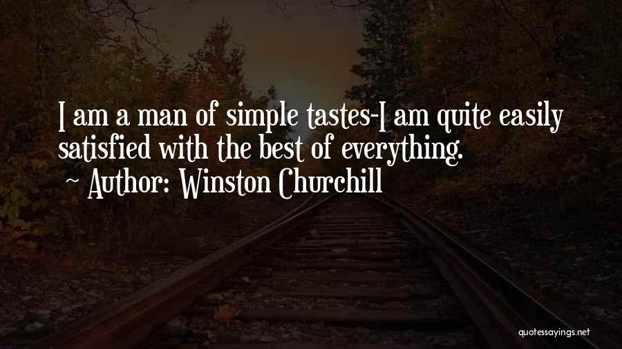 Winston Churchill Quotes: I Am A Man Of Simple Tastes-i Am Quite Easily Satisfied With The Best Of Everything.