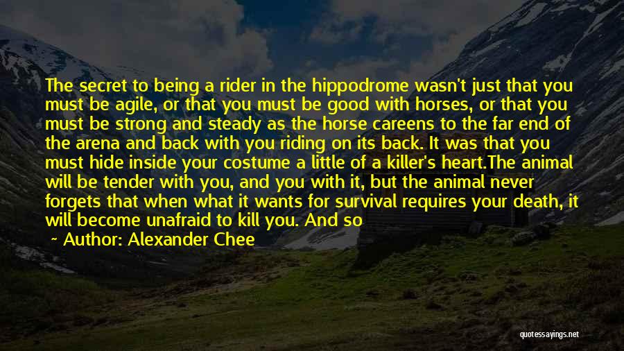 Alexander Chee Quotes: The Secret To Being A Rider In The Hippodrome Wasn't Just That You Must Be Agile, Or That You Must