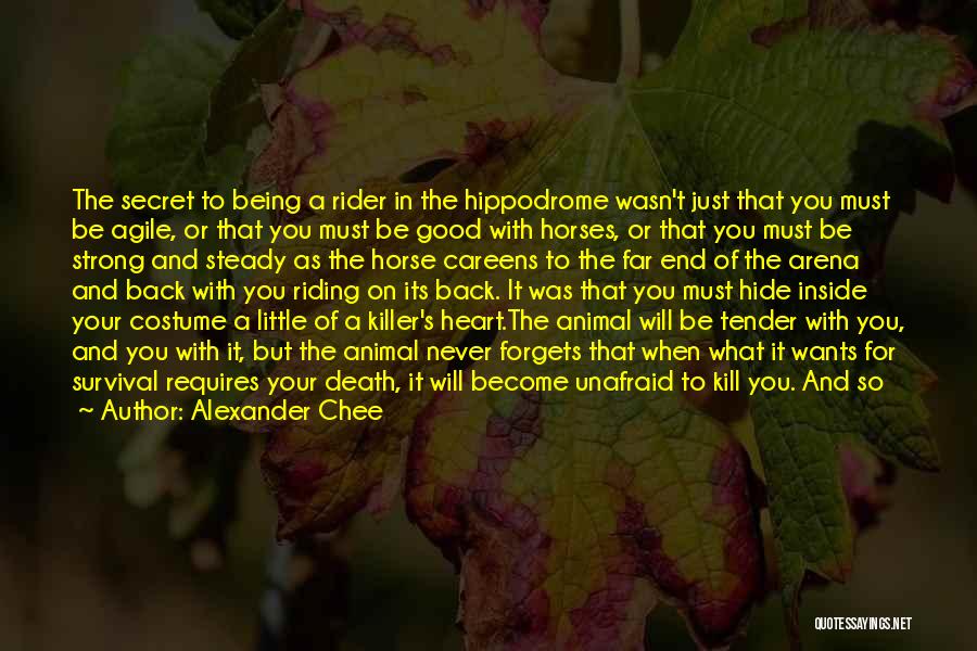 Alexander Chee Quotes: The Secret To Being A Rider In The Hippodrome Wasn't Just That You Must Be Agile, Or That You Must