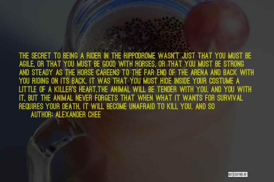 Alexander Chee Quotes: The Secret To Being A Rider In The Hippodrome Wasn't Just That You Must Be Agile, Or That You Must