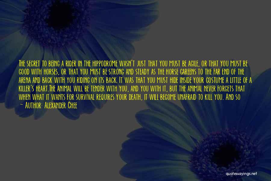 Alexander Chee Quotes: The Secret To Being A Rider In The Hippodrome Wasn't Just That You Must Be Agile, Or That You Must